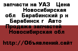 запчасти на УАЗ › Цена ­ 200 - Новосибирская обл., Барабинский р-н, Барабинск г. Авто » Продажа запчастей   . Новосибирская обл.